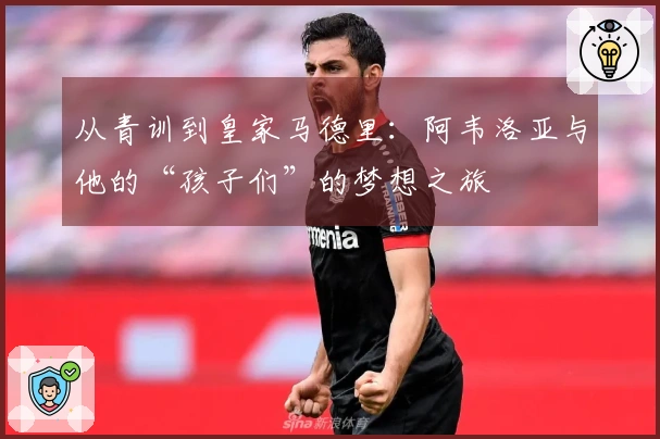 从青训到皇家马德里：阿韦洛亚与他的“孩子们”的梦想之旅