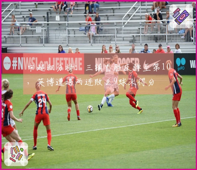 中超积分榜：三镇首胜反弹至第10，英博遭遇两连败丢9球未得分