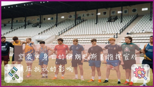 空袭中身亡的伊朗巴斯基指挥官对镇压抗议的影响