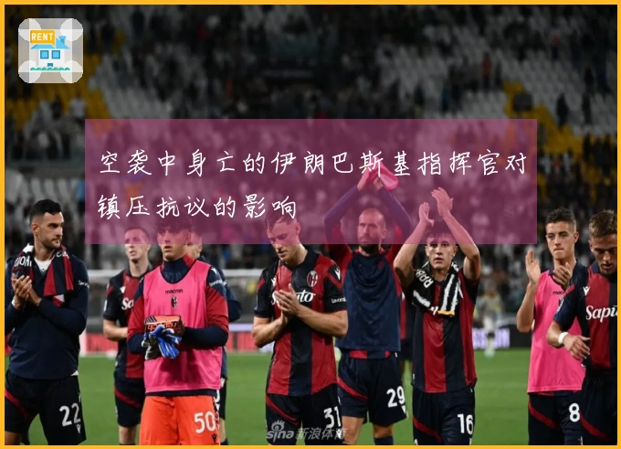 空袭中身亡的伊朗巴斯基指挥官对镇压抗议的影响
