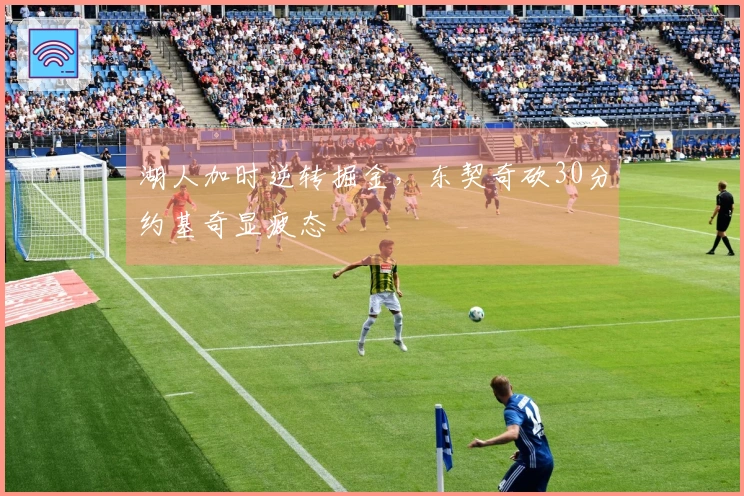 湖人加时逆转掘金，东契奇砍30分约基奇显疲态